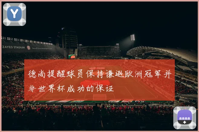 德尚提醒球员保持谦逊欧洲冠军并非世界杯成功的保证