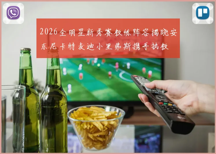 2026全明星新秀赛教练阵容揭晓安东尼卡特麦迪小里弗斯携手执教